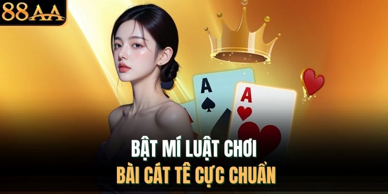 Bật mí luật chơi bài cát tê cực chuẩn