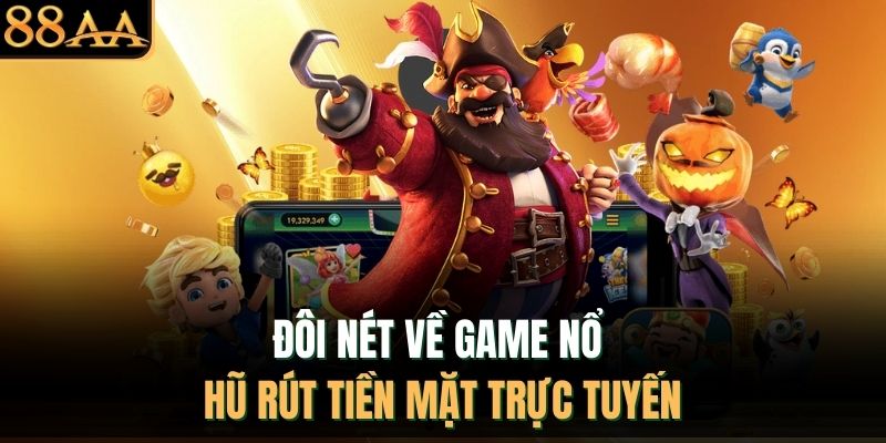 Đôi nét về game nổ hũ rút tiền mặt trực tuyến