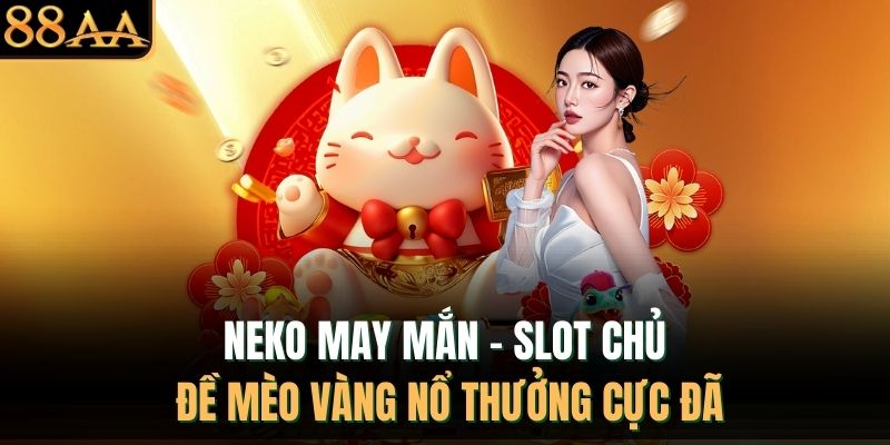 Neko May Mắn – Slot Chủ Đề Mèo Vàng Nổ Thưởng Cực Đã