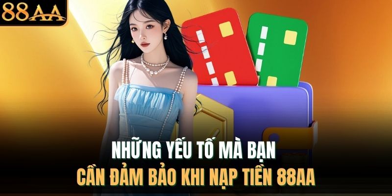 Những yếu tố mà bạn cần đảm bảo khi nạp tiền 88AA
