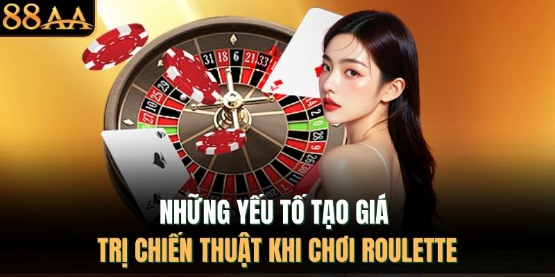 Những yếu tố tạo giá trị chiến thuật khi chơi Roulette
