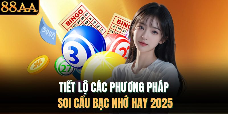 Tiết lộ các phương pháp soi cầu bạc nhớ hay 2025