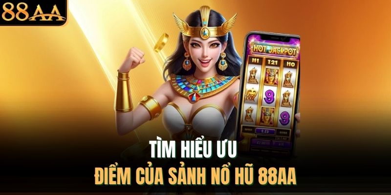 Tìm hiểu ưu điểm của sảnh nổ hũ 88AA