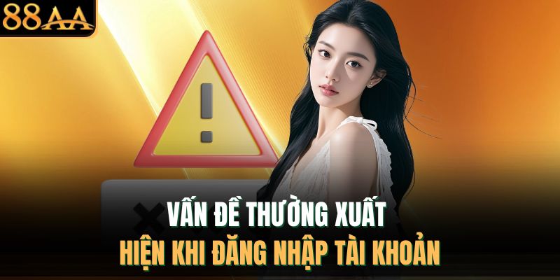 Vấn đề thường xuất hiện khi đăng nhập tài khoản